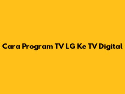 Cara Program TV LG Ke TV Digital