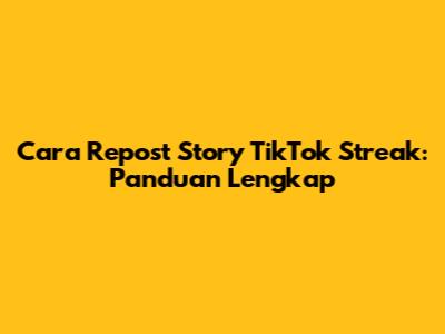 Cara Repost Story TikTok Streak: Panduan Lengkap