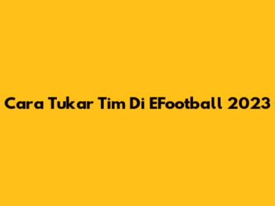 Cara Tukar Tim Di EFootball 2023