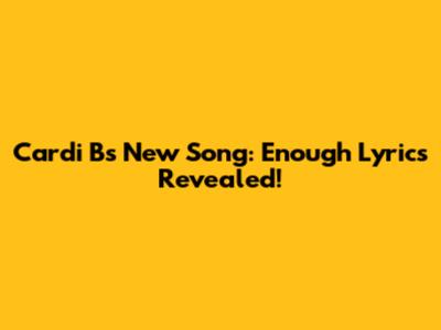 Cardi B's New Song: Enough Lyrics Revealed!