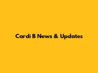 Cardi B News & Updates