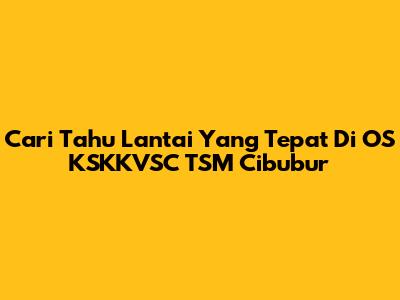 Cari Tahu Lantai Yang Tepat Di OS KSKKVSC TSM Cibubur