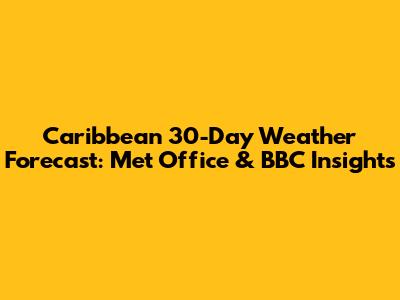 Caribbean 30-Day Weather Forecast: Met Office & BBC Insights
