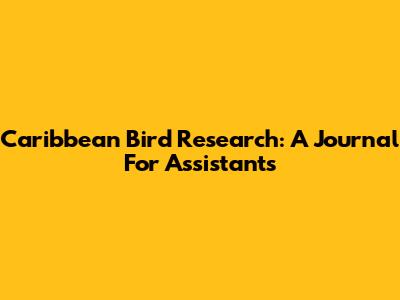 Caribbean Bird Research: A Journal For Assistants