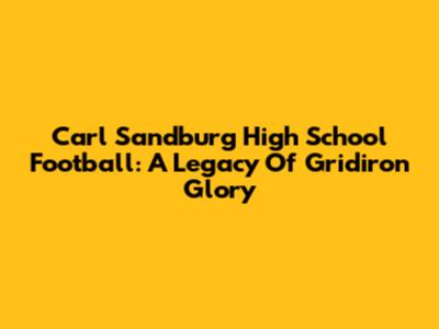 Carl Sandburg High School Football: A Legacy Of Gridiron Glory