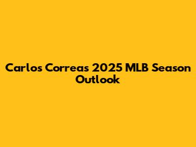 Carlos Correa's 2025 MLB Season Outlook
