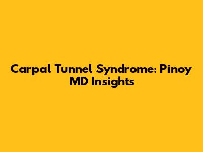 Carpal Tunnel Syndrome: Pinoy MD Insights