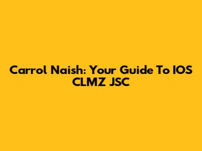 Carrol Naish: Your Guide To IOS CLMZ JSC