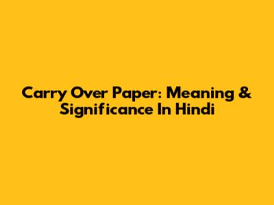 Carry Over Paper: Meaning & Significance In Hindi