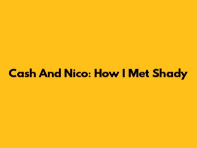 Cash And Nico: How I Met Shady