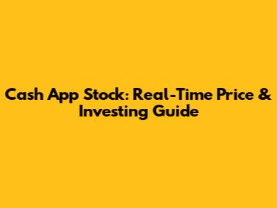 Cash App Stock: Real-Time Price & Investing Guide