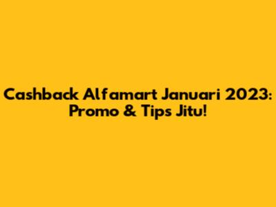 Cashback Alfamart Januari 2023: Promo & Tips Jitu!
