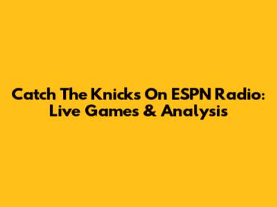 Catch The Knicks On ESPN Radio: Live Games & Analysis