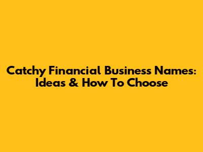 Catchy Financial Business Names: Ideas & How To Choose