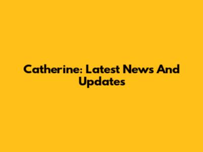 Catherine: Latest News And Updates