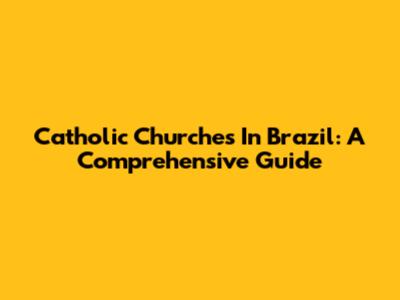 Catholic Churches In Brazil: A Comprehensive Guide