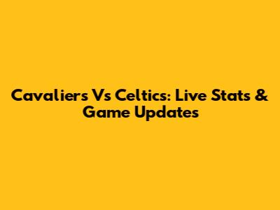Cavaliers Vs Celtics: Live Stats & Game Updates