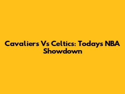 Cavaliers Vs Celtics: Today's NBA Showdown