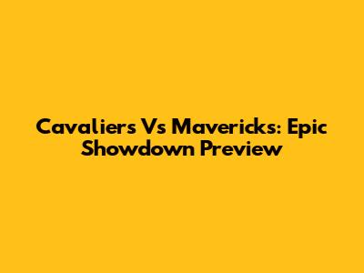 Cavaliers Vs Mavericks: Epic Showdown Preview