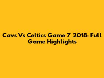 Cavs Vs Celtics Game 7 2018: Full Game Highlights