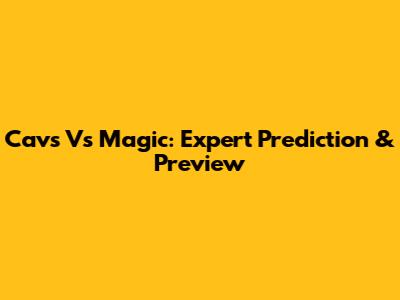 Cavs Vs Magic: Expert Prediction & Preview
