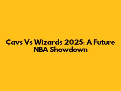 Cavs Vs Wizards 2025: A Future NBA Showdown