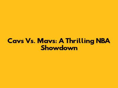 Cavs Vs. Mavs: A Thrilling NBA Showdown