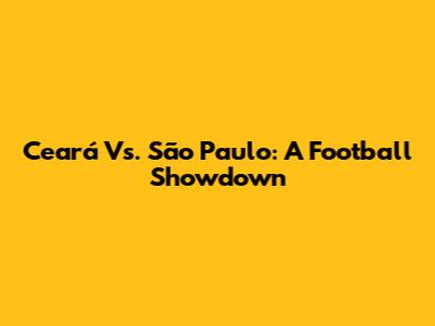 Ceará Vs. São Paulo: A Football Showdown