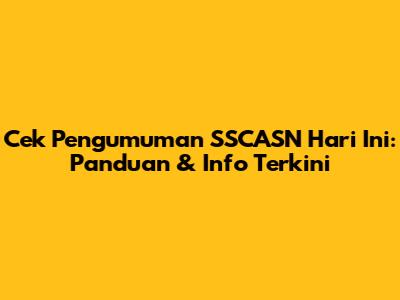 Cek Pengumuman SSCASN Hari Ini: Panduan & Info Terkini