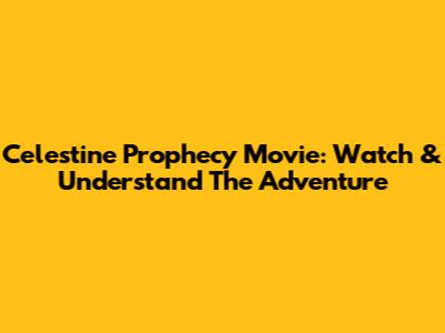 Celestine Prophecy Movie: Watch & Understand The Adventure