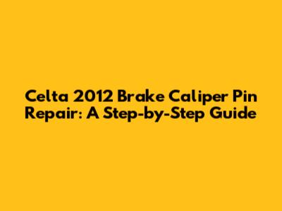 Celta 2012 Brake Caliper Pin Repair: A Step-by-Step Guide