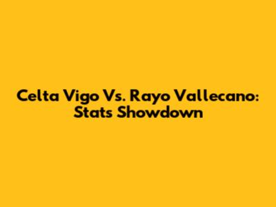 Celta Vigo Vs. Rayo Vallecano: Stats Showdown