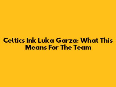 Celtics Ink Luka Garza: What This Means For The Team
