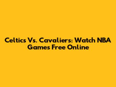Celtics Vs. Cavaliers: Watch NBA Games Free Online