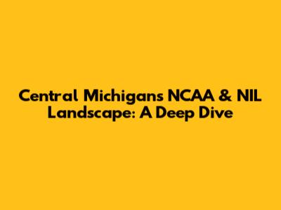 Central Michigan's NCAA & NIL Landscape: A Deep Dive