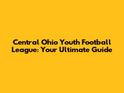 Central Ohio Youth Football League: Your Ultimate Guide