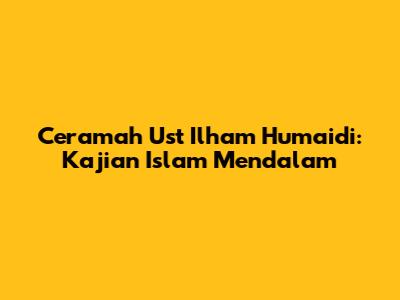 Ceramah Ust Ilham Humaidi: Kajian Islam Mendalam
