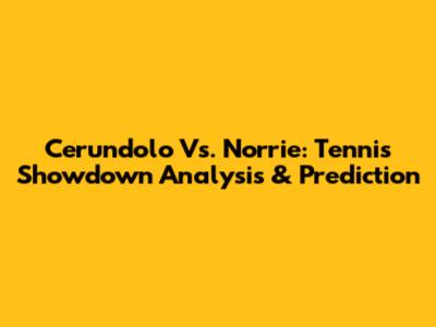 Cerundolo Vs. Norrie: Tennis Showdown Analysis & Prediction