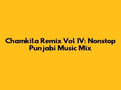 Chamkila Remix Vol IV: Nonstop Punjabi Music Mix