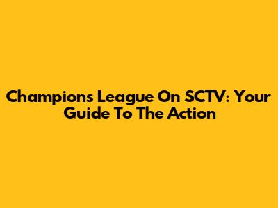 Champions League On SCTV: Your Guide To The Action