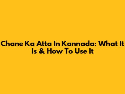 Chane Ka Atta In Kannada: What It Is & How To Use It