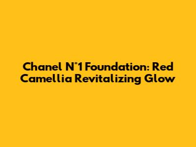 Chanel N°1 Foundation: Red Camellia Revitalizing Glow