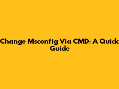 Change Msconfig Via CMD: A Quick Guide
