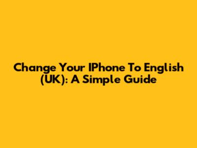 Change Your IPhone To English (UK): A Simple Guide