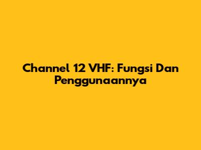 Channel 12 VHF: Fungsi Dan Penggunaannya