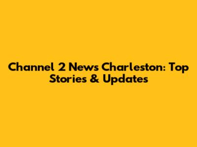 Channel 2 News Charleston: Top Stories & Updates