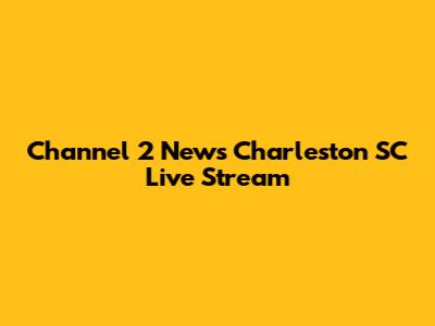 Channel 2 News Charleston SC Live Stream