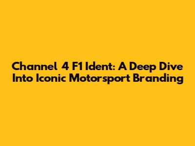 Channel 4 F1 Ident: A Deep Dive Into Iconic Motorsport Branding