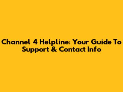 Channel 4 Helpline: Your Guide To Support & Contact Info