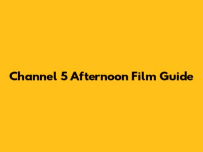 Channel 5 Afternoon Film Guide